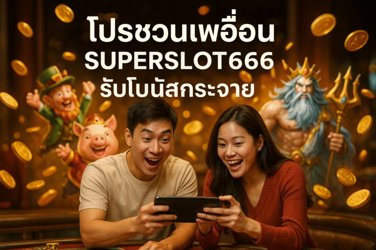 โปรชวนเพื่อน SUPERSLOT666 รับโบนัสกระจาย